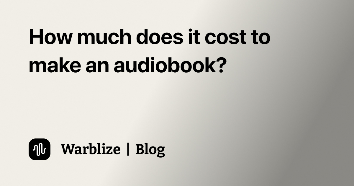 How Much Does It Cost to Make an Audiobook?